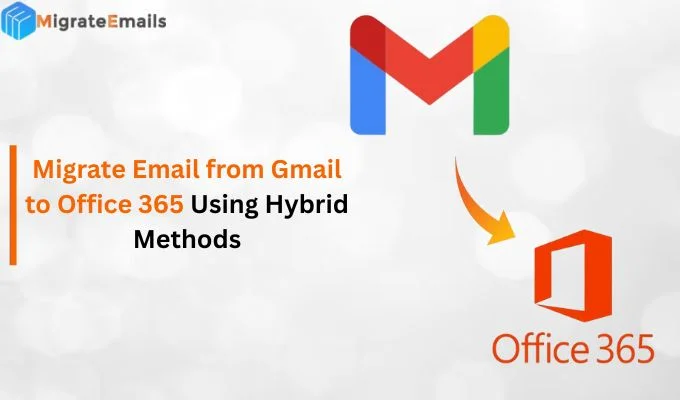 Migrate Email from Gmail to Office 365 Using Hybrid Methods
