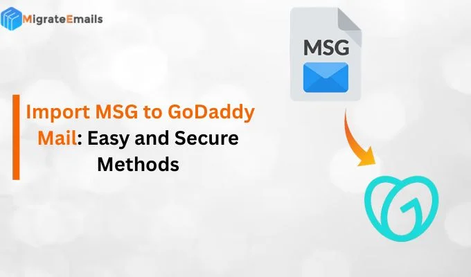 Import MSG to GoDaddy Mail: Easy and Secure Methods
