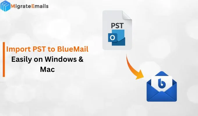 Import PST to BlueMail Easily on Windows & Mac